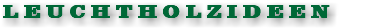 LEUCHTHOLZIDEEN
